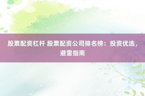 股票配资杠杆 股票配资公司排名榜：投资优选，避雷指南